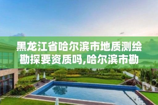 黑龍江省哈爾濱市地質測繪勘探要資質嗎,哈爾濱市勘察測繪研究院待遇