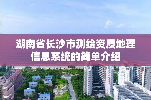 湖南省長沙市測繪資質(zhì)地理信息系統(tǒng)的簡單介紹