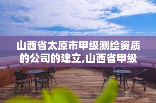 山西省太原市甲級測繪資質的公司的建立,山西省甲級測繪單位。