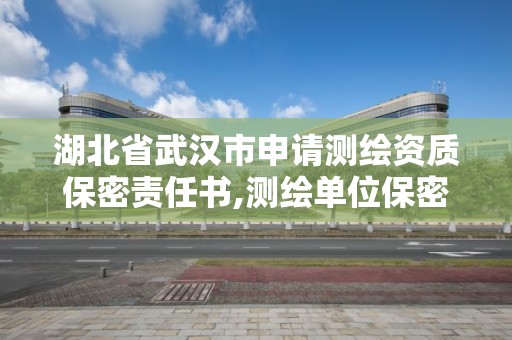 湖北省武漢市申請測繪資質保密責任書,測繪單位保密資質。