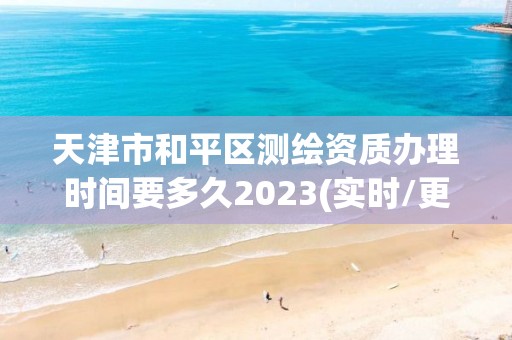 天津市和平區(qū)測繪資質(zhì)辦理時(shí)間要多久2023(實(shí)時(shí)/更新中)