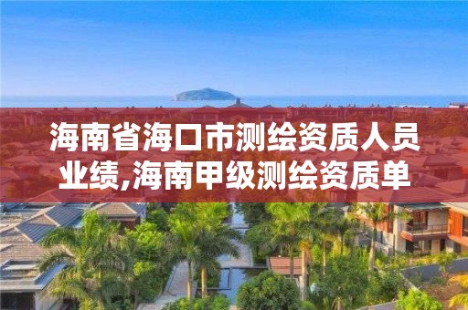 海南省海口市測繪資質人員業績,海南甲級測繪資質單位