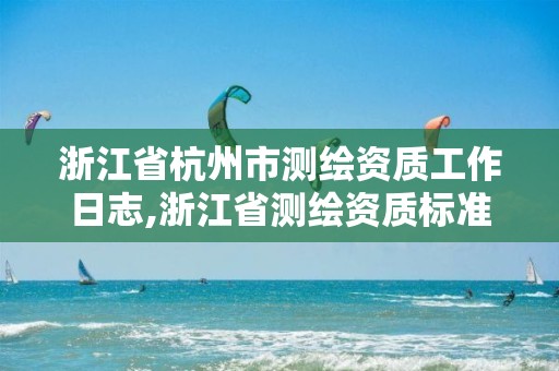 浙江省杭州市測繪資質工作日志,浙江省測繪資質標準