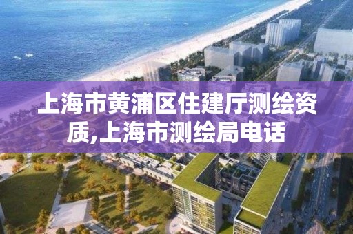 上海市黃浦區住建廳測繪資質,上海市測繪局電話