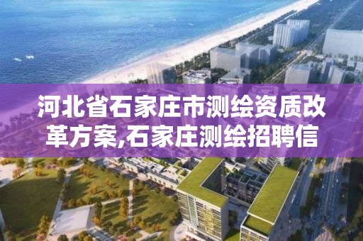 河北省石家莊市測繪資質改革方案,石家莊測繪招聘信息