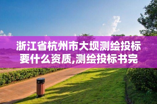 浙江省杭州市大壩測繪投標(biāo)要什么資質(zhì),測繪投標(biāo)書完整版范文