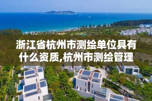 浙江省杭州市測繪單位具有什么資質,杭州市測繪管理服務平臺