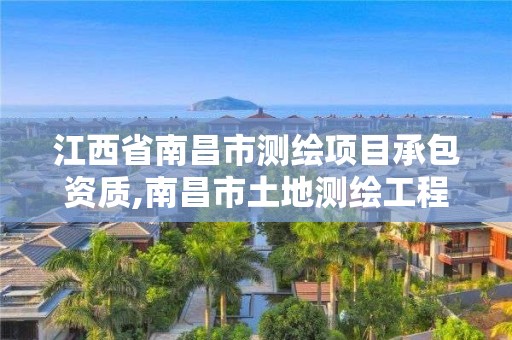 江西省南昌市測繪項目承包資質,南昌市土地測繪工程公司