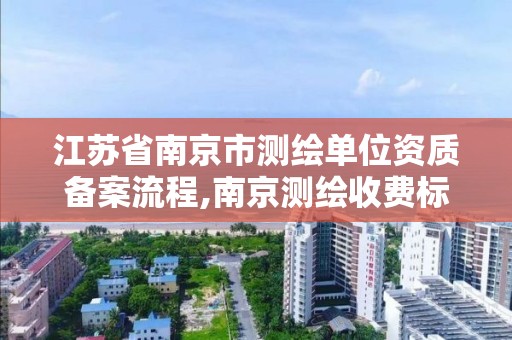 江蘇省南京市測繪單位資質備案流程,南京測繪收費標準