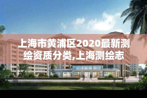 上海市黃浦區2020最新測繪資質分類,上海測繪志