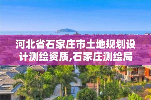 河北省石家莊市土地規劃設計測繪資質,石家莊測繪局西塊地補償方案