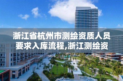 浙江省杭州市測繪資質人員要求入庫流程,浙江測繪資質延期公告