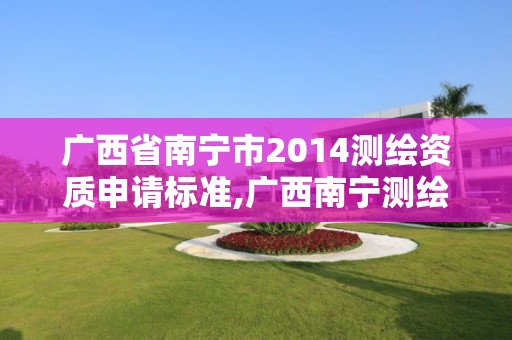 廣西省南寧市2014測繪資質申請標準,廣西南寧測繪公司排名