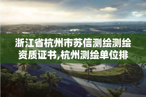 浙江省杭州市蘇信測繪測繪資質(zhì)證書,杭州測繪單位排名