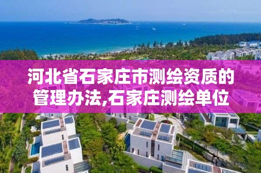 河北省石家莊市測繪資質的管理辦法,石家莊測繪單位