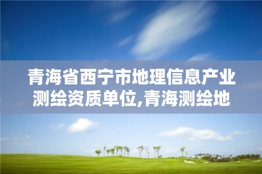 青海省西寧市地理信息產業測繪資質單位,青海測繪地理信息局官網2020招聘。