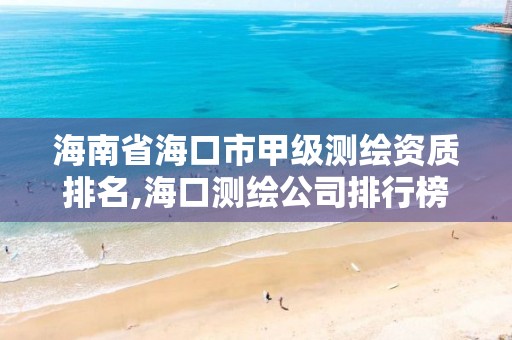 海南省?？谑屑准墱y繪資質排名,?？跍y繪公司排行榜