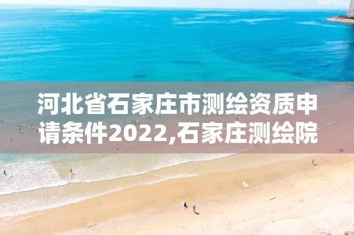 河北省石家莊市測繪資質(zhì)申請條件2022,石家莊測繪院是國企嗎