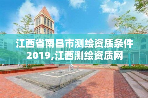 江西省南昌市測繪資質(zhì)條件2019,江西測繪資質(zhì)網(wǎng)