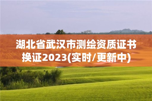 湖北省武漢市測繪資質(zhì)證書換證2023(實(shí)時(shí)/更新中)