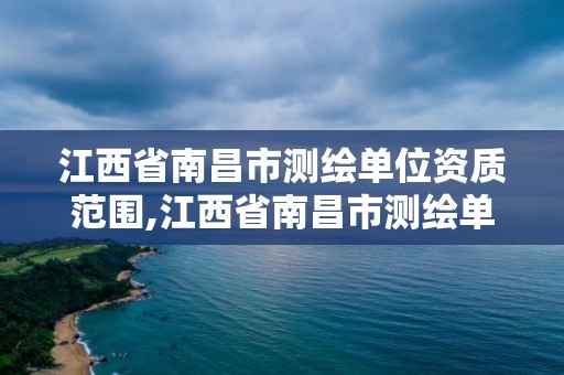 江西省南昌市測繪單位資質范圍,江西省南昌市測繪單位資質范圍有哪些