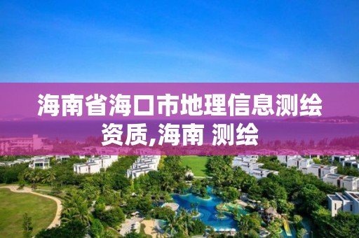 海南省海口市地理信息測繪資質,海南 測繪