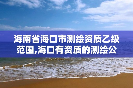 海南省海口市測繪資質乙級范圍,海口有資質的測繪公司