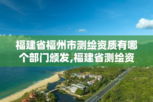 福建省福州市測繪資質有哪個部門頒發,福建省測繪資質查詢