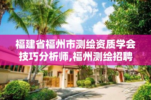 福建省福州市測繪資質學會技巧分析師,福州測繪招聘