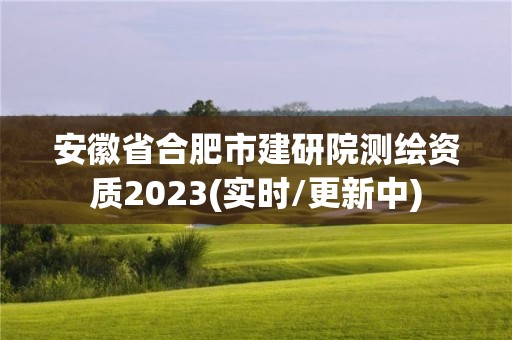 安徽省合肥市建研院測繪資質(zhì)2023(實(shí)時(shí)/更新中)