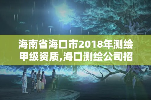 海南省海口市2018年測繪甲級資質,海口測繪公司招聘