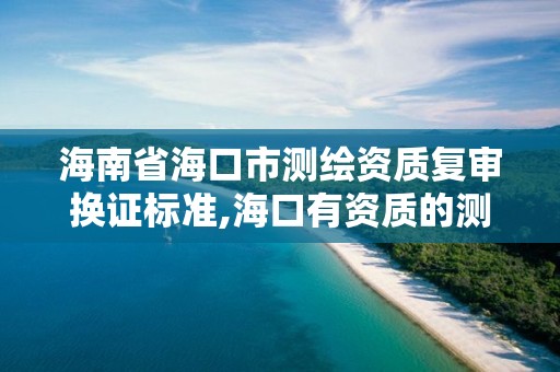 海南省海口市測繪資質復審換證標準,海口有資質的測繪公司