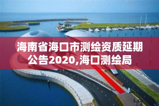 海南省海口市測繪資質延期公告2020,海口測繪局