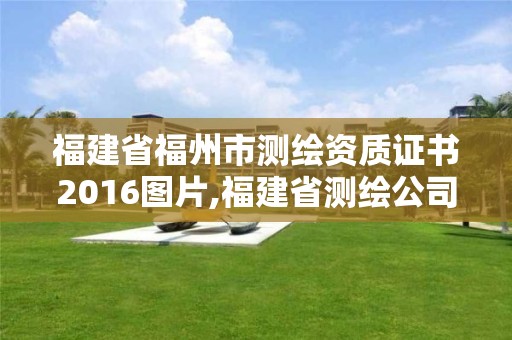 福建省福州市測繪資質證書2016圖片,福建省測繪公司