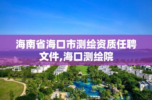 海南省海口市測繪資質任聘文件,海口測繪院