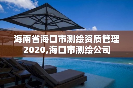 海南省?？谑袦y繪資質管理2020,?？谑袦y繪公司