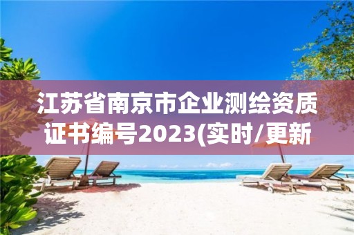 江蘇省南京市企業測繪資質證書編號2023(實時/更新中)