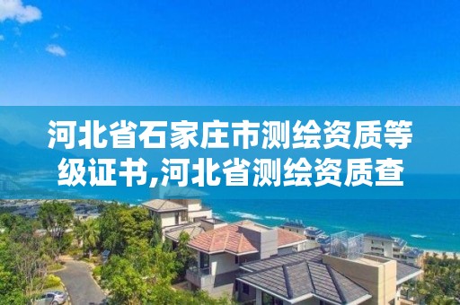 河北省石家莊市測繪資質等級證書,河北省測繪資質查詢。