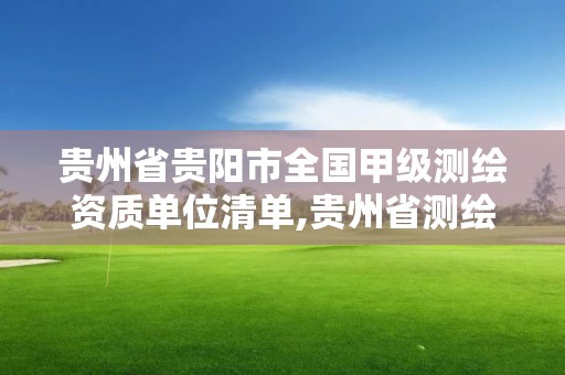 貴州省貴陽市全國甲級測繪資質單位清單,貴州省測繪資質管理規定。