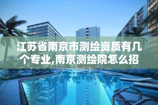 江蘇省南京市測繪資質有幾個專業,南京測繪院怎么招人的