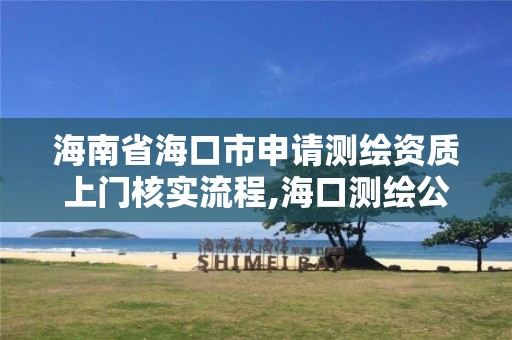 海南省海口市申請測繪資質上門核實流程,海口測繪公司招聘