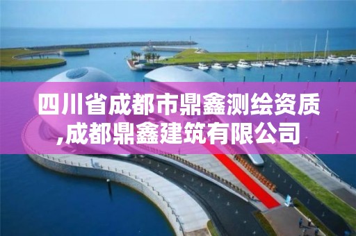 四川省成都市鼎鑫測繪資質(zhì),成都鼎鑫建筑有限公司