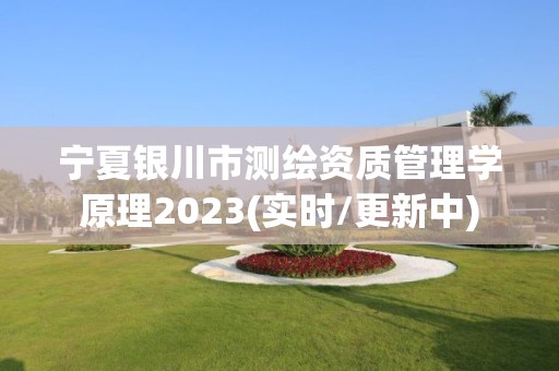 寧夏銀川市測繪資質管理學原理2023(實時/更新中)