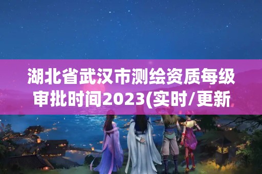 湖北省武漢市測繪資質每級審批時間2023(實時/更新中)