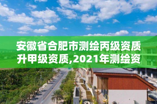 安徽省合肥市測繪丙級資質(zhì)升甲級資質(zhì),2021年測繪資質(zhì)丙級申報條件