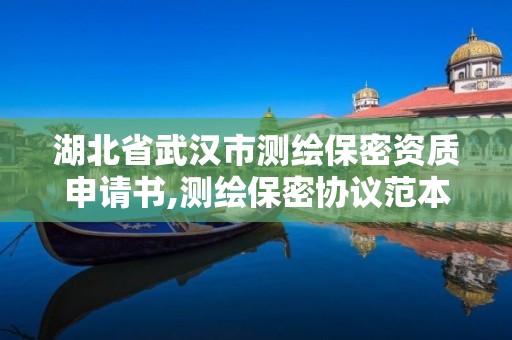 湖北省武漢市測繪保密資質申請書,測繪保密協議范本國家。