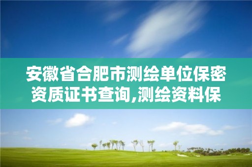 安徽省合肥市測繪單位保密資質證書查詢,測繪資料保密等級