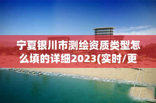 寧夏銀川市測繪資質類型怎么填的詳細2023(實時/更新中)