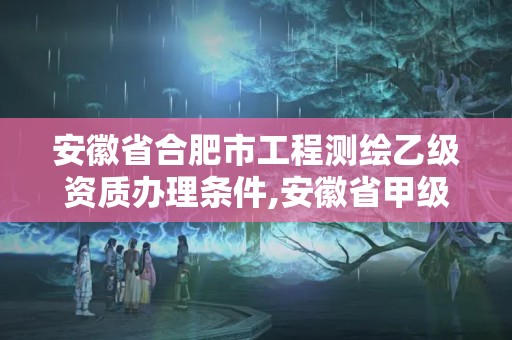 安徽省合肥市工程測(cè)繪乙級(jí)資質(zhì)辦理?xiàng)l件,安徽省甲級(jí)測(cè)繪資質(zhì)單位。