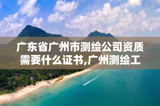 廣東省廣州市測繪公司資質需要什么證書,廣州測繪工程公司。